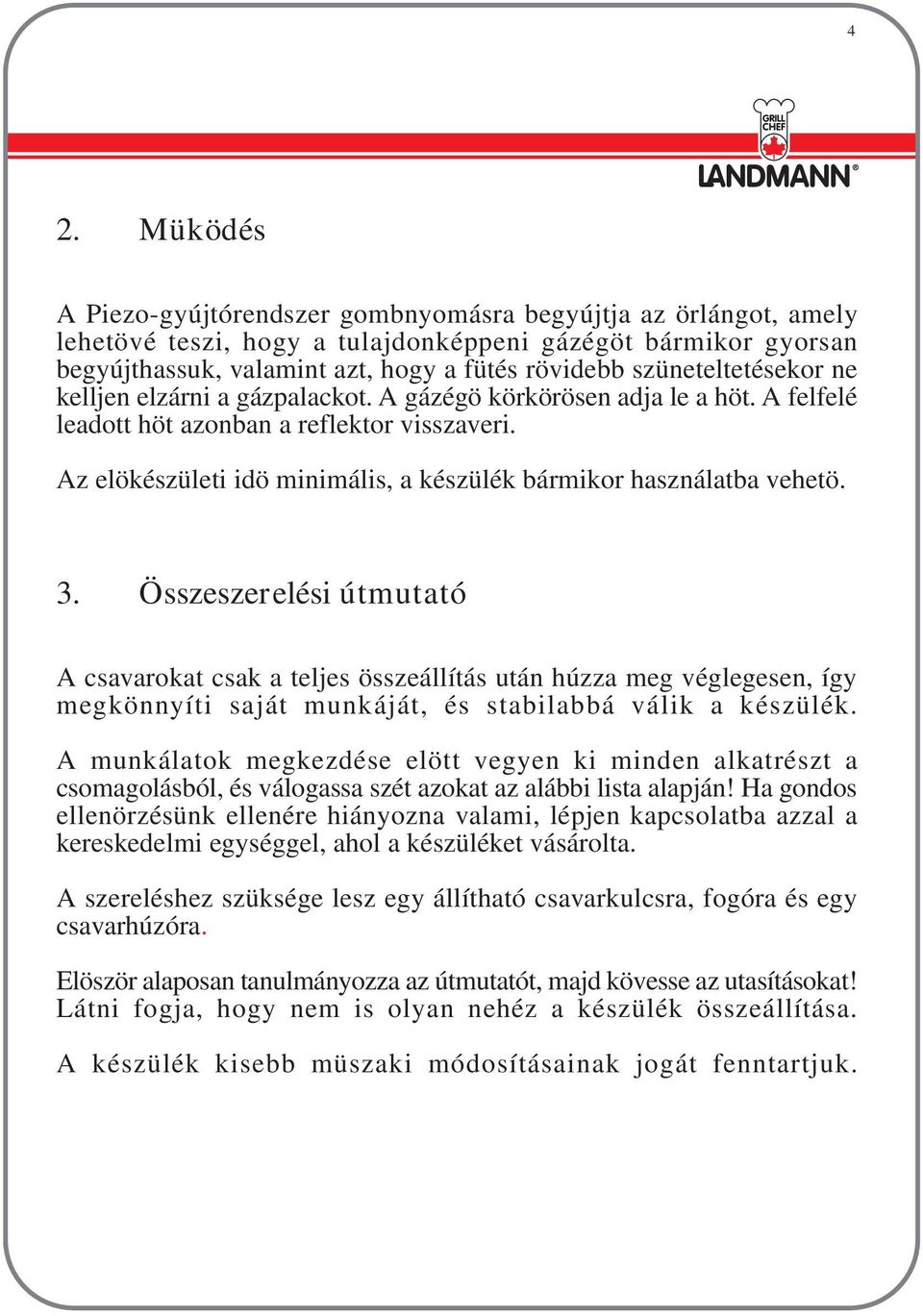 Az elökészületi idö minimális, a készülék bármikor használatba vehetö. 3.