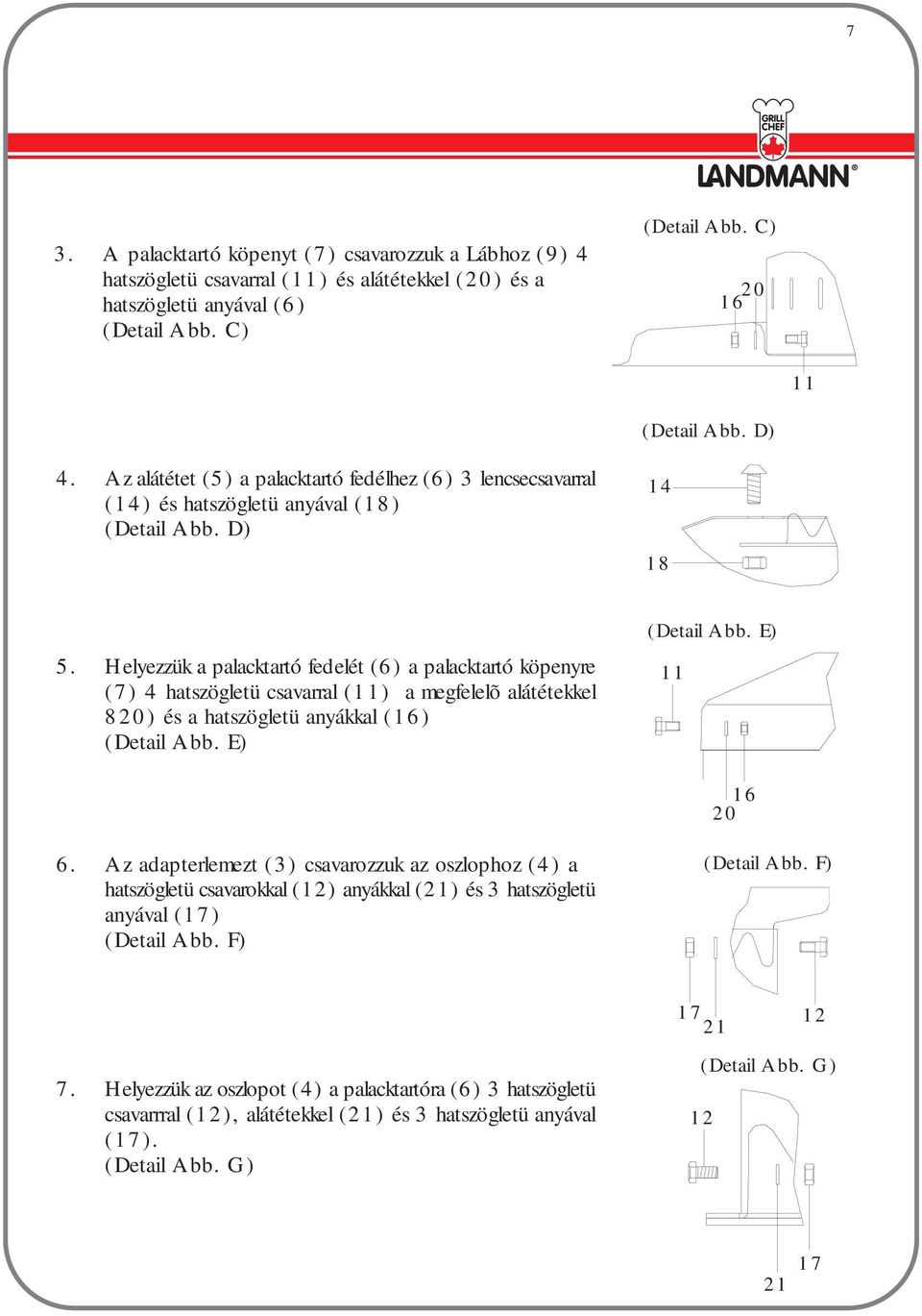 Helyezzük a palacktartó fedelét (6) a palacktartó köpenyre (7) 4 hatszögletü csavarral (11) a megfelelõ alátétekkel 820) és a hatszögletü anyákkal (16) (Detail Abb. E) 14 18 (Detail Abb.
