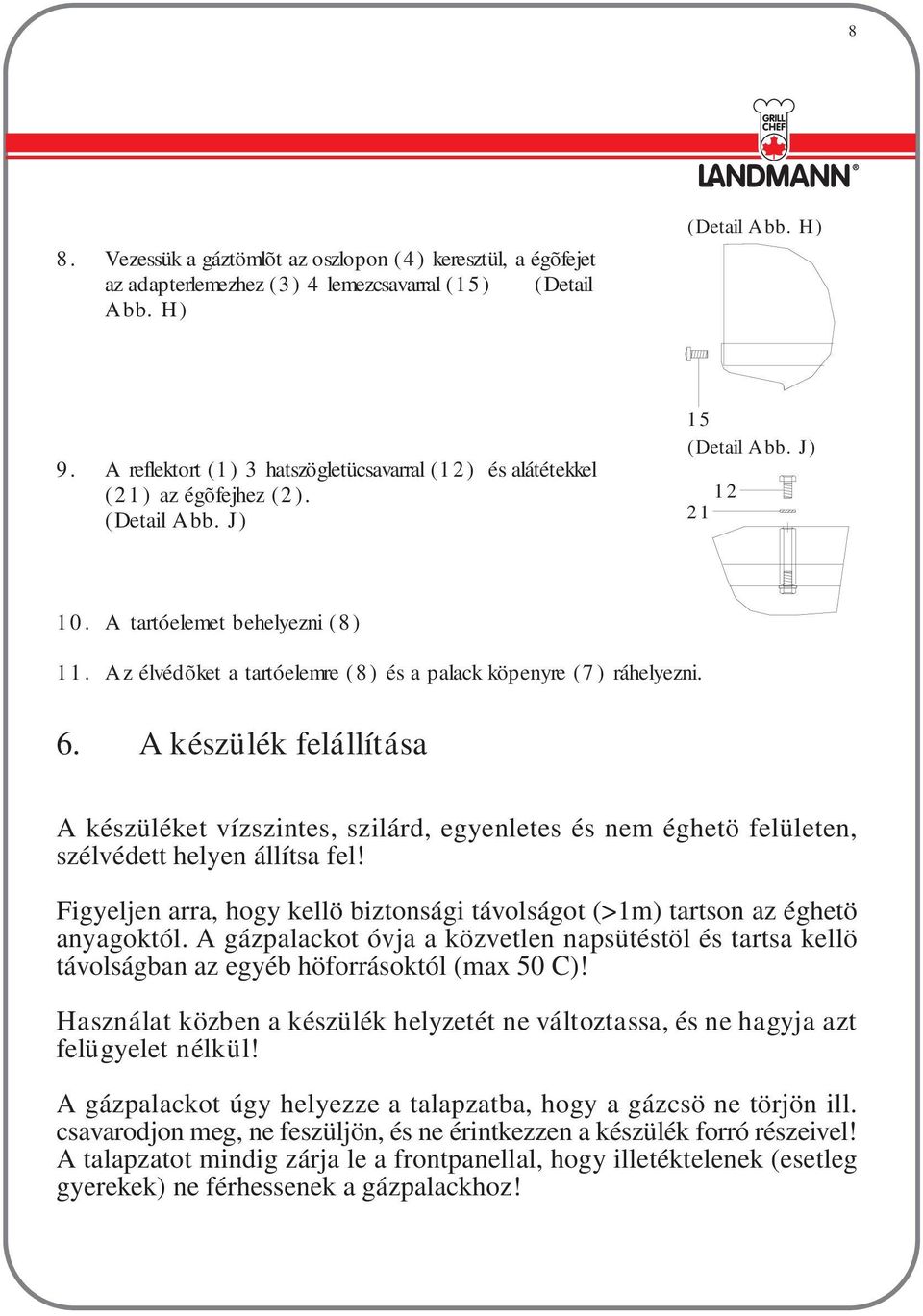 Az élvédõket a tartóelemre (8) és a palack köpenyre (7) ráhelyezni. 6. A készülék felállítása A készüléket vízszintes, szilárd, egyenletes és nem éghetö felületen, szélvédett helyen állítsa fel!