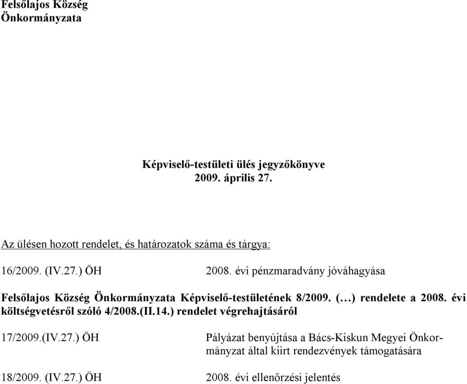 évi pénzmaradvány jóváhagyása Felsőlajos Község Önkormányzata Képviselő-testületének 8/2009. ( ) rendelete a 2008.