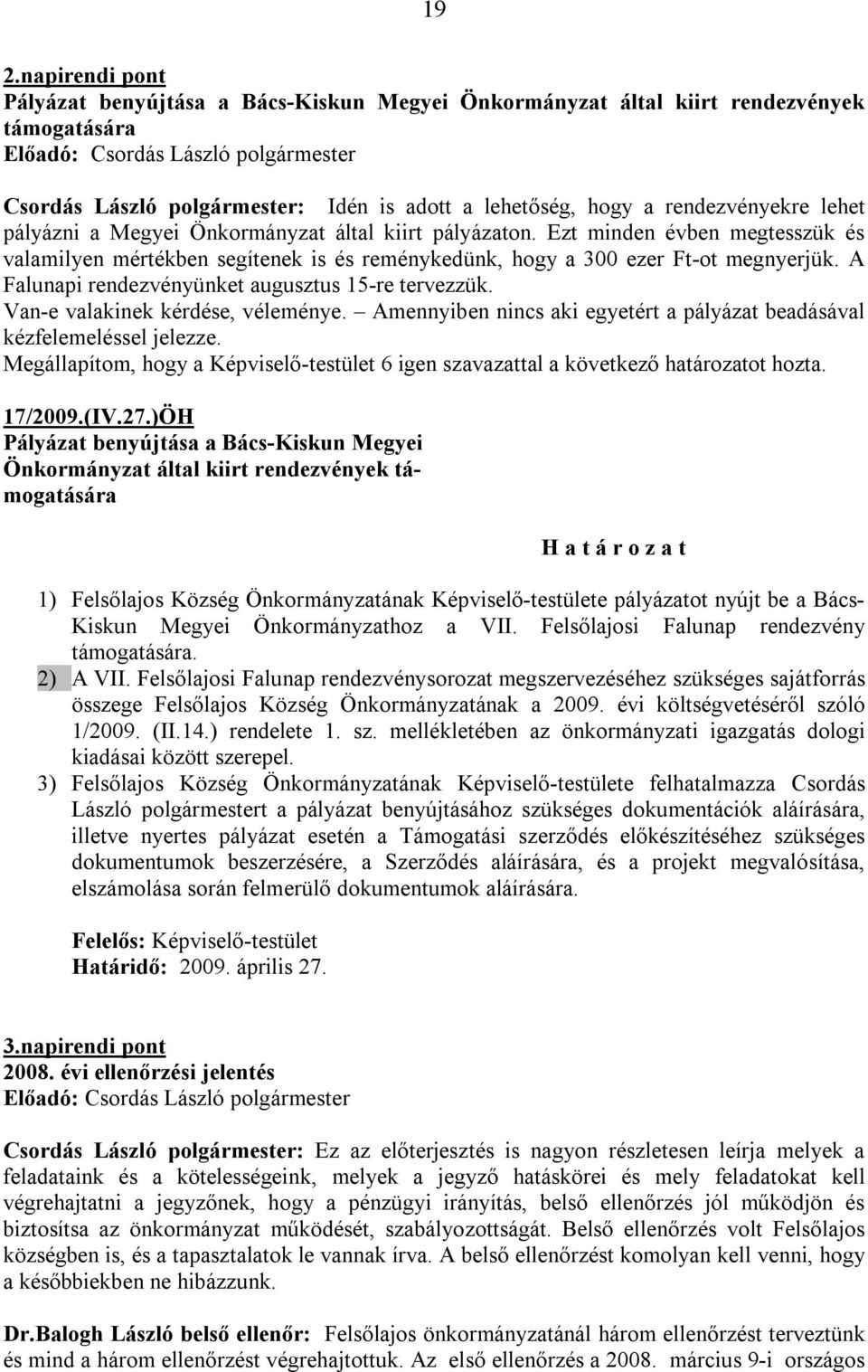 Ezt minden évben megtesszük és valamilyen mértékben segítenek is és reménykedünk, hogy a 300 ezer Ft-ot megnyerjük. A Falunapi rendezvényünket augusztus 15-re tervezzük.