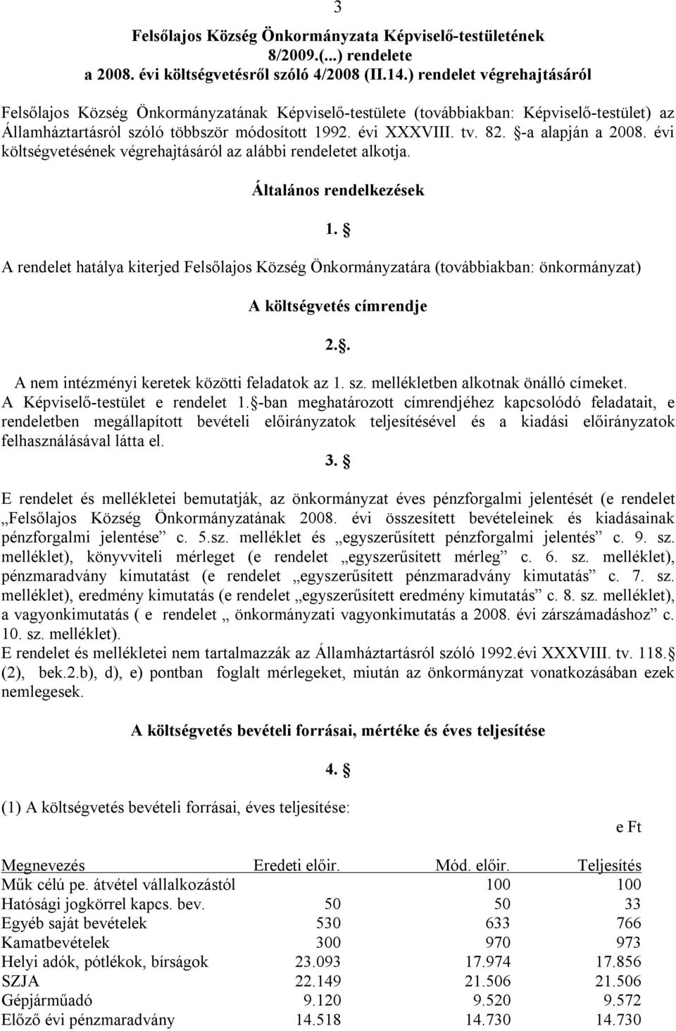 -a alapján a 2008. évi költségvetésének végrehajtásáról az alábbi rendeletet alkotja.