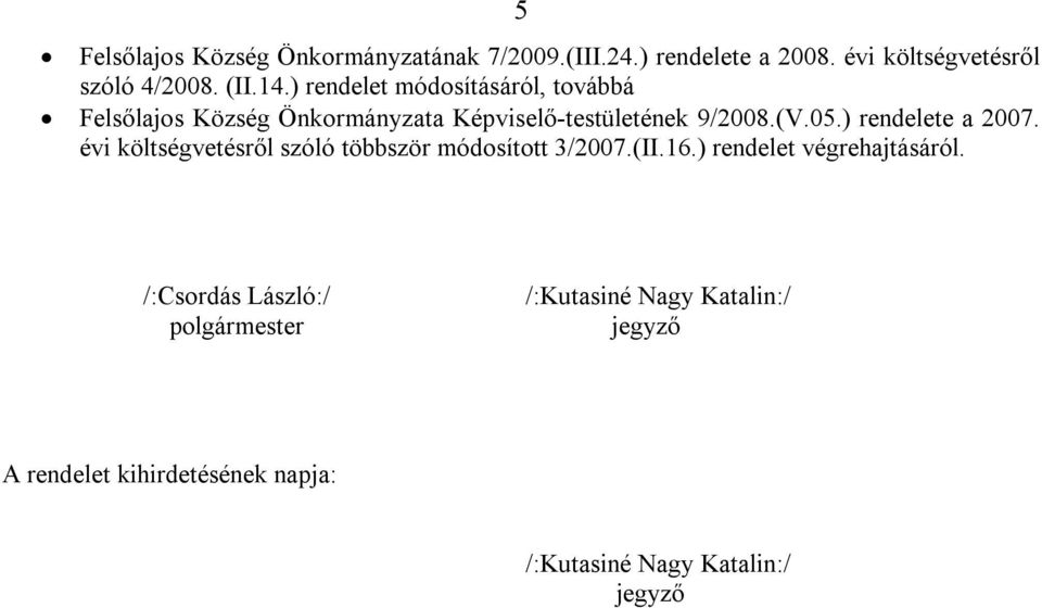 ) rendelete a 2007. évi költségvetésről szóló többször módosított 3/2007.(II.16.) rendelet végrehajtásáról.