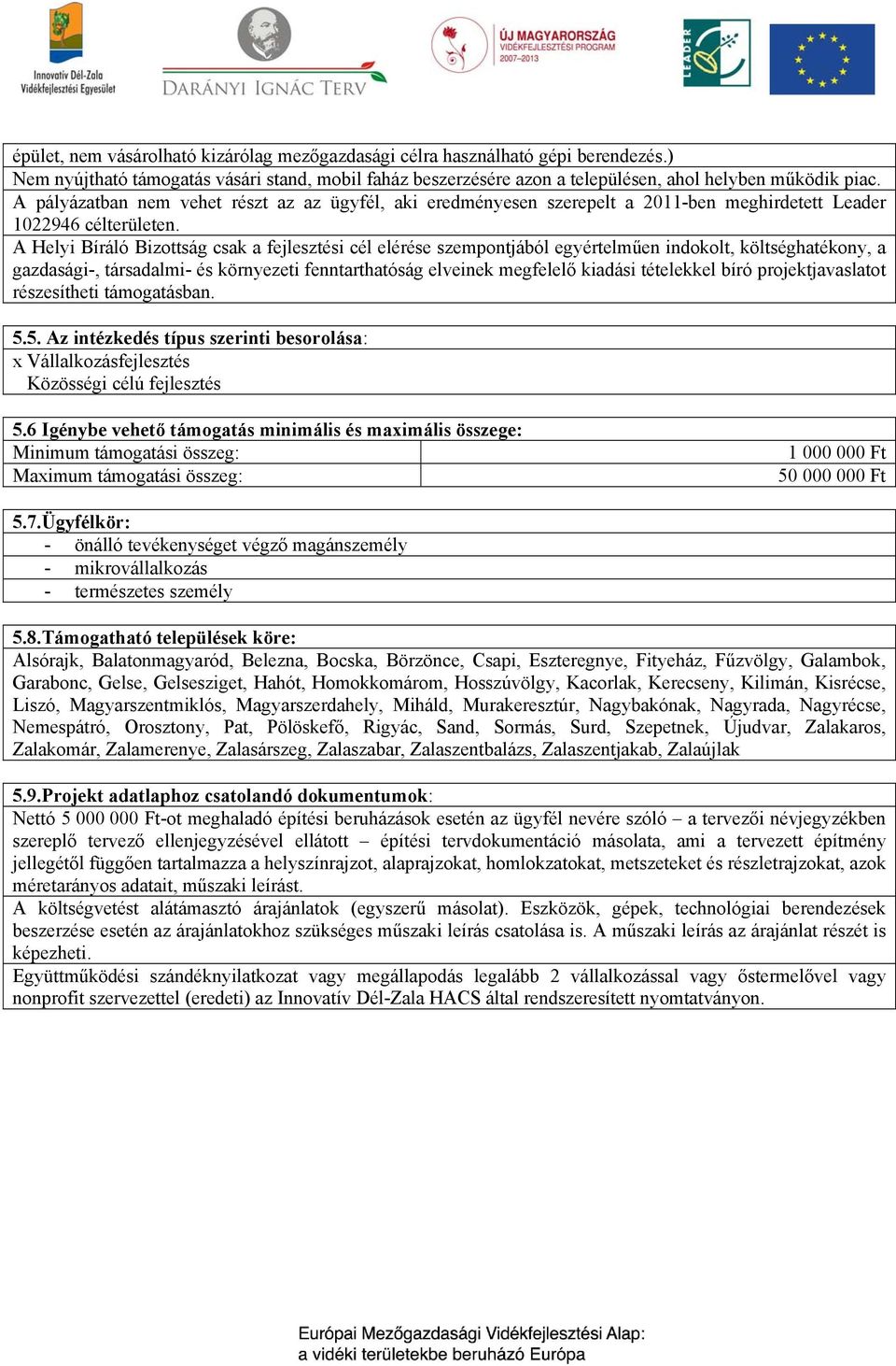 A Helyi Bíráló Bizottság csak a fejlesztési cél elérése szempontjából egyértelműen indokolt, költséghatékony, a gazdasági-, társadalmi- és környezeti fenntarthatóság elveinek megfelelő kiadási