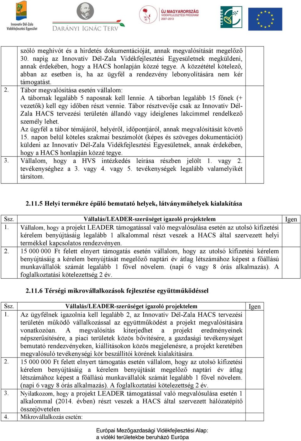 A közzététel kötelező, abban az esetben is, ha az ügyfél a rendezvény lebonyolítására nem kér támogatást. 2. Tábor megvalósítása esetén vállalom: A tábornak legalább 5 naposnak kell lennie.