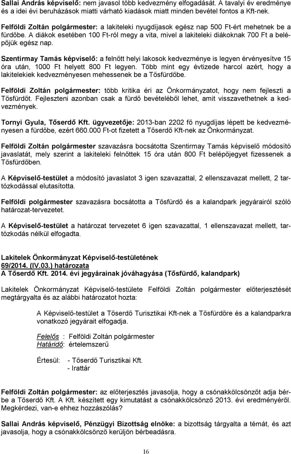 Szentirmay Tamás képviselő: a felnőtt helyi lakosok kedvezménye is legyen érvényesítve 15 óra után, 1000 Ft helyett 800 Ft legyen.