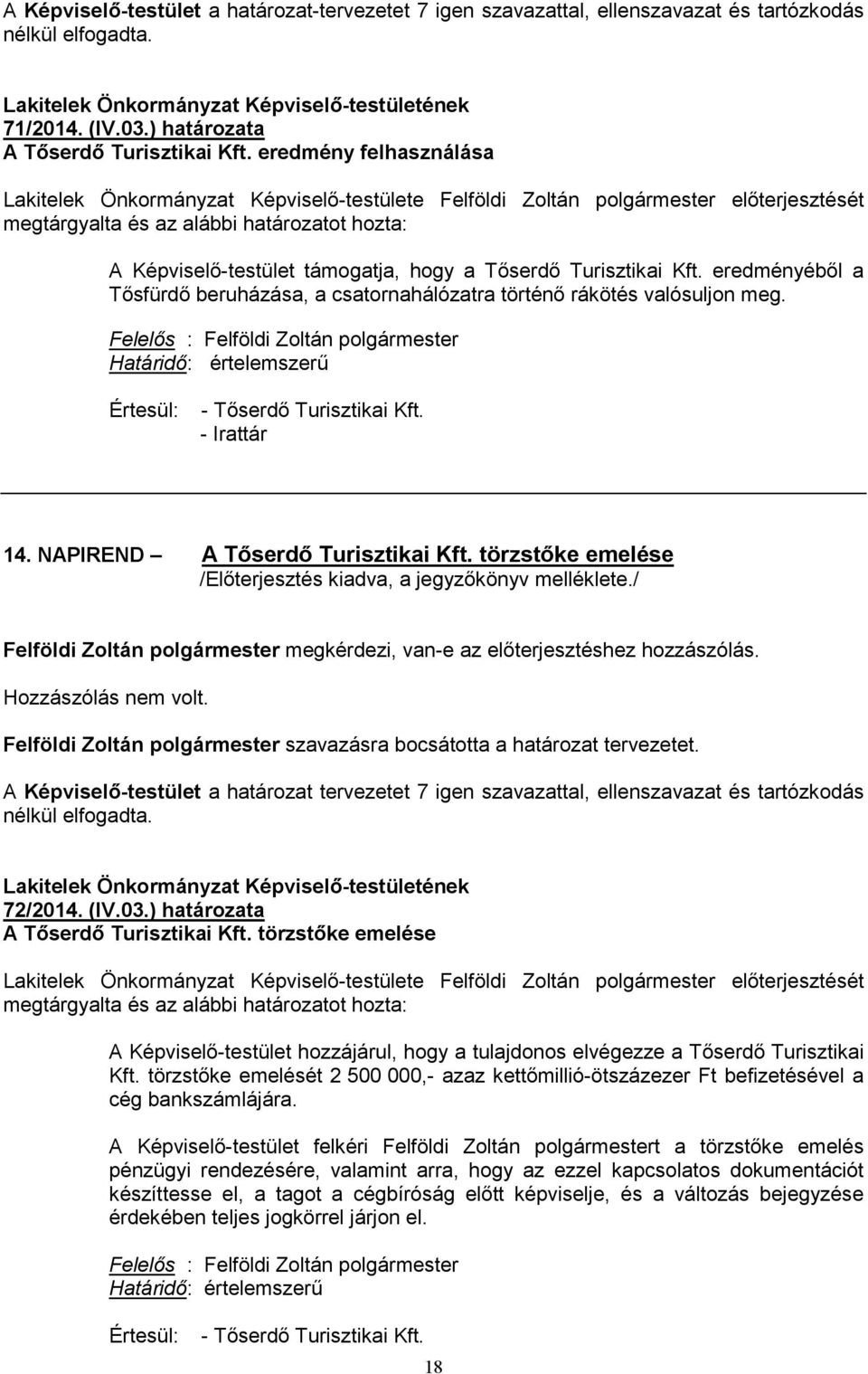 Tőserdő Turisztikai Kft. eredményéből a Tősfürdő beruházása, a csatornahálózatra történő rákötés valósuljon meg.