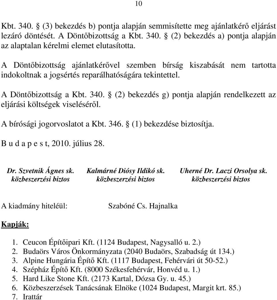 (2) bekezdés g) pontja alapján rendelkezett az eljárási költségek viseléséről. A bírósági jogorvoslatot a Kbt. 346. (1) bekezdése biztosítja. B u d a p e s t, 2010. július 28. Dr. Szvetnik Ágnes sk.