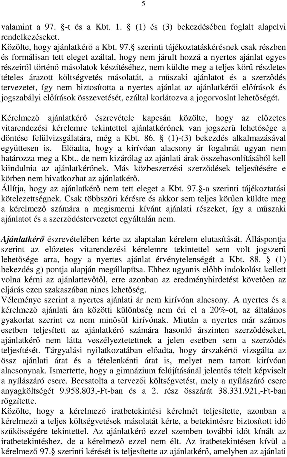 szerinti tájékoztatáskérésnek csak részben és formálisan tett eleget azáltal, hogy nem járult hozzá a nyertes ajánlat egyes részeiről történő másolatok készítéséhez, nem küldte meg a teljes körű