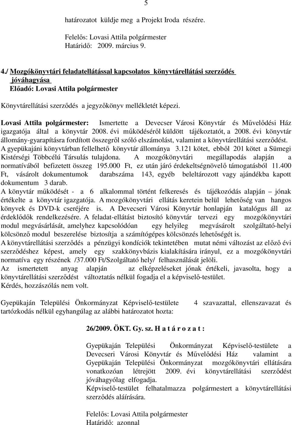 Lovasi Attila polgármester: Ismertette a Devecser Városi Könyvtár és Művelődési Ház igazgatója által a könyvtár 2008. évi működéséről küldött tájékoztatót, a 2008.