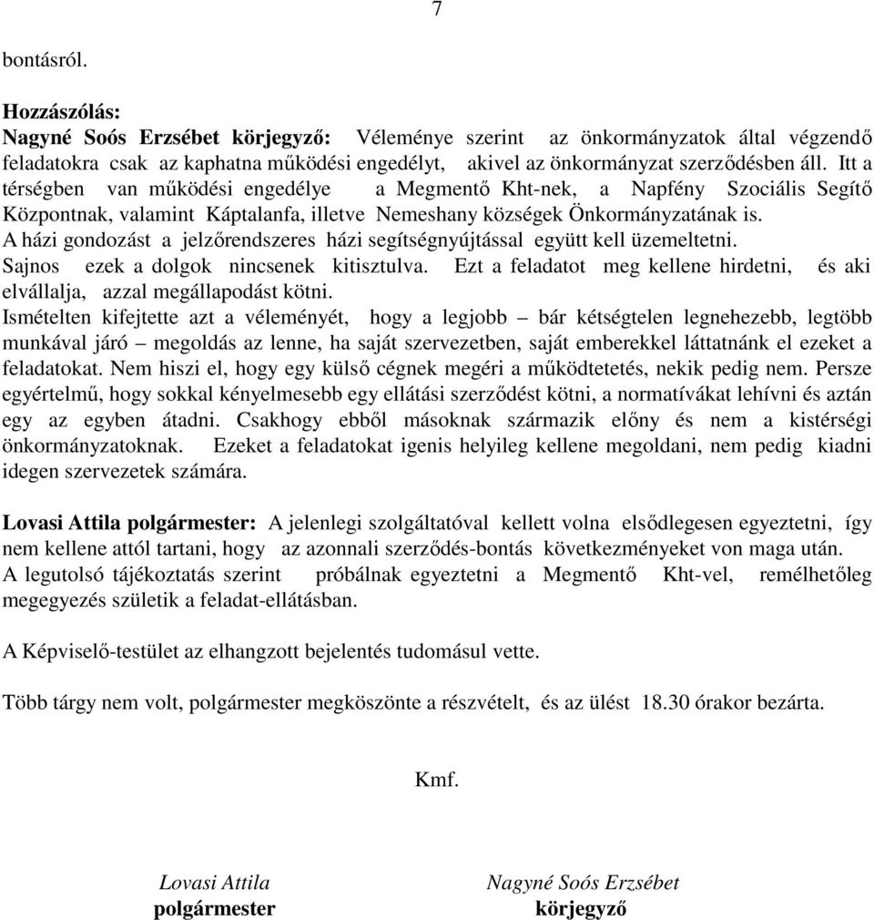 A házi gondozást a jelzőrendszeres házi segítségnyújtással együtt kell üzemeltetni. Sajnos ezek a dolgok nincsenek kitisztulva.