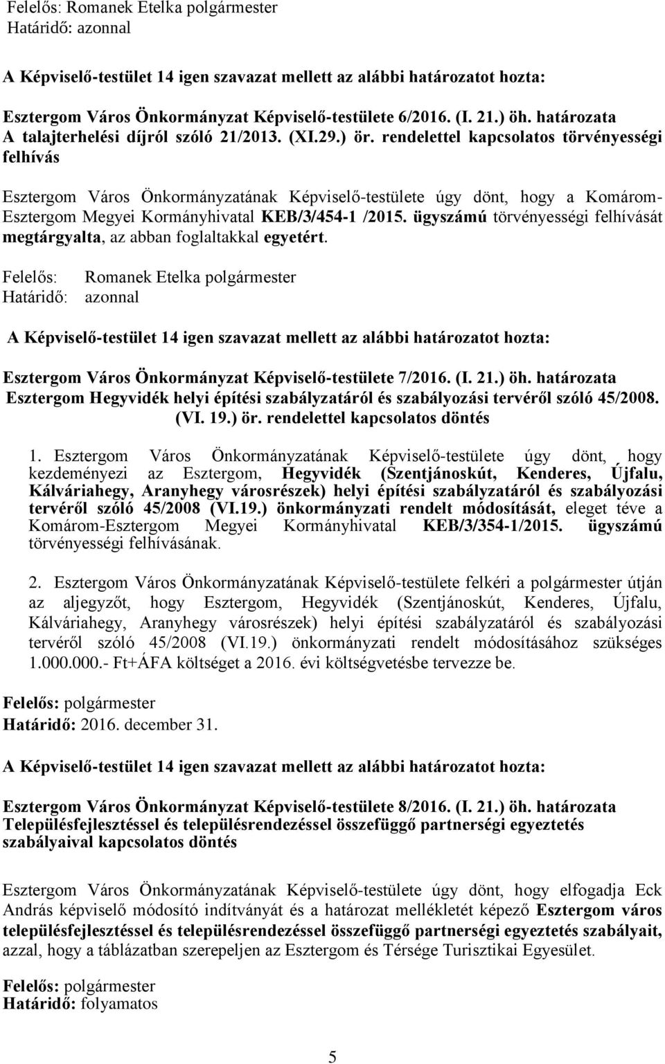 ügyszámú törvényességi felhívását megtárgyalta, az abban foglaltakkal egyetért. Esztergom Város Önkormányzat Képviselő-testülete 7/2016. (I. 21.) öh.