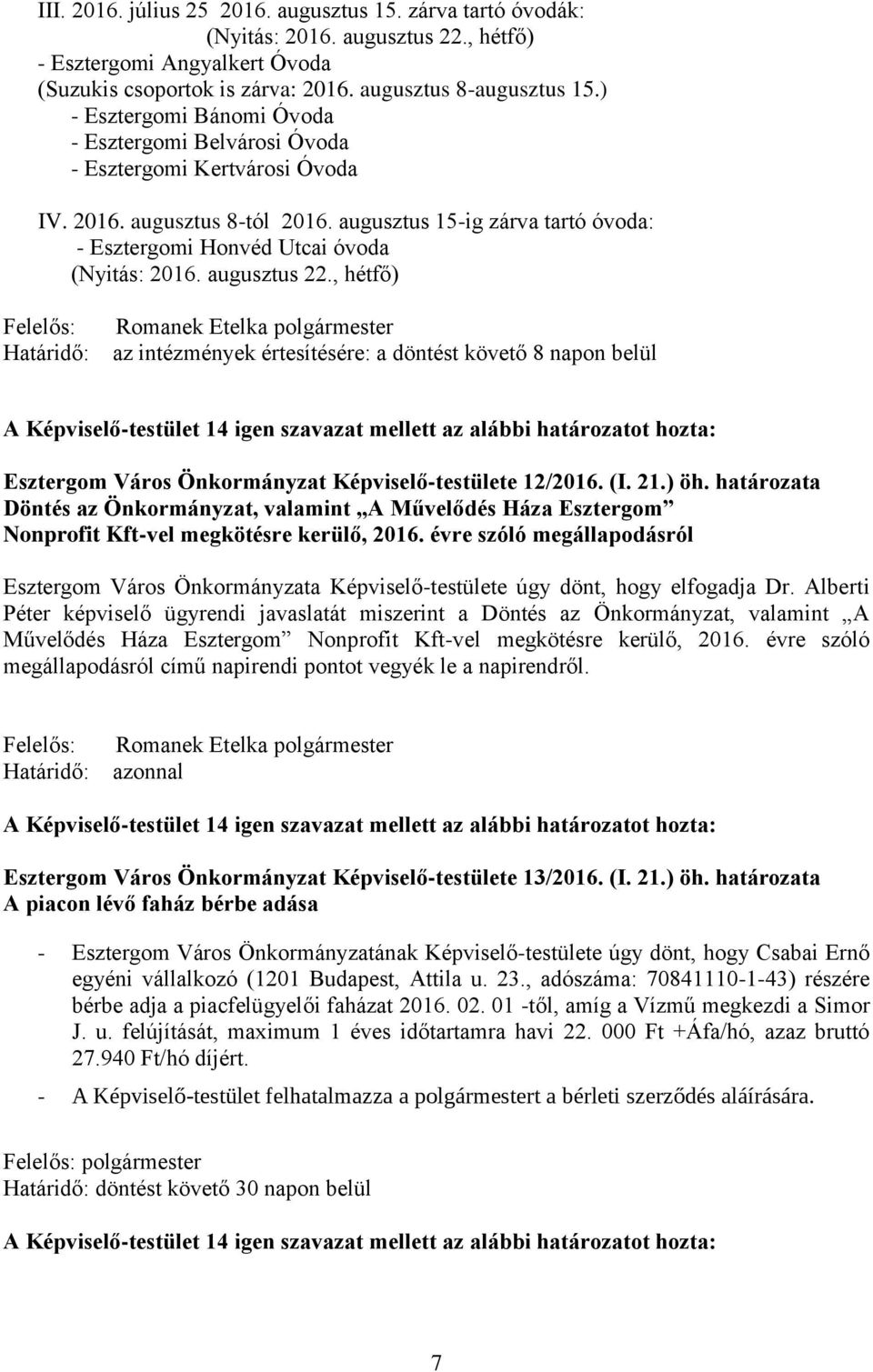 augusztus 22., hétfő) Határidő: az intézmények értesítésére: a döntést követő 8 napon belül Esztergom Város Önkormányzat Képviselő-testülete 12/2016. (I. 21.) öh.