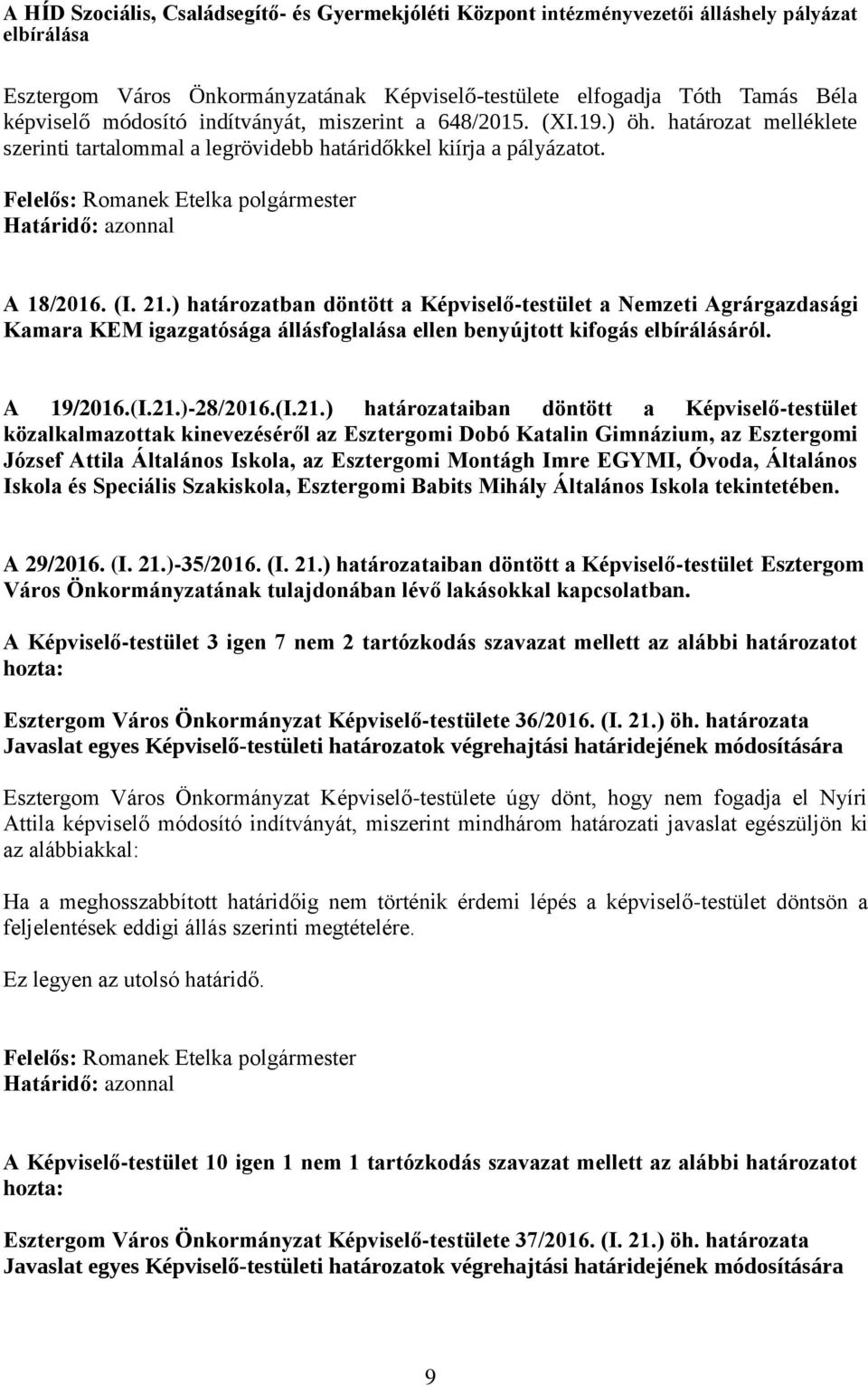 ) határozatban döntött a Képviselő-testület a Nemzeti Agrárgazdasági Kamara KEM igazgatósága állásfoglalása ellen benyújtott kifogás elbírálásáról. A 19/2016.(I.21.