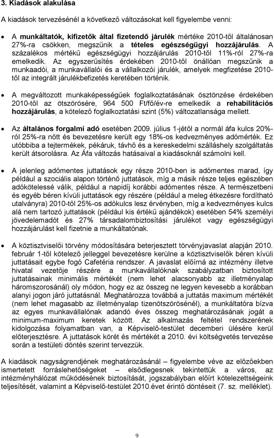 Az egyszerűsítés érdekében 2010-től önállóan megszűnik a munkaadói, a munkavállalói és a vállalkozói járulék, amelyek megfizetése 2010- től az integrált járulékbefizetés keretében történik.