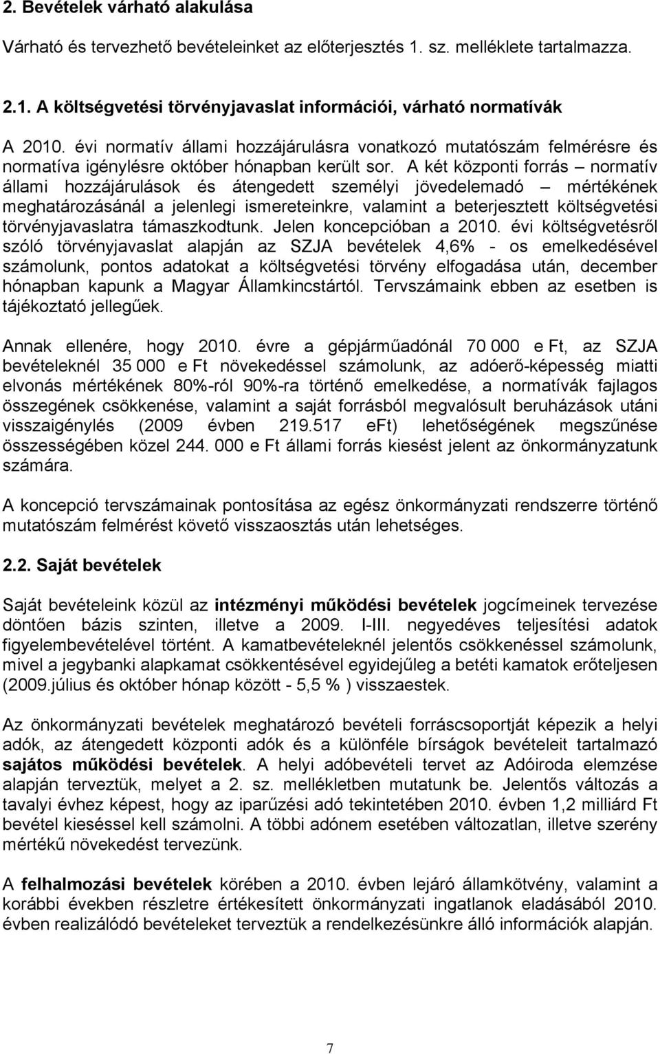 A két központi forrás normatív állami hozzájárulások és átengedett személyi jövedelemadó mértékének meghatározásánál a jelenlegi ismereteinkre, valamint a beterjesztett költségvetési