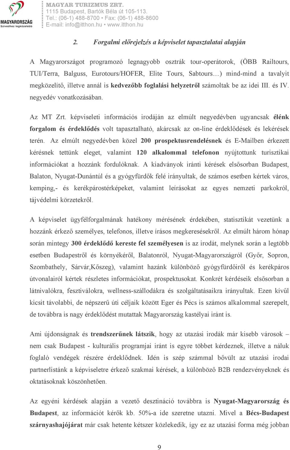 képviseleti információs irodáján az elmúlt negyedévben ugyancsak élénk forgalom és érdeklődés volt tapasztalható, akárcsak az on-line érdeklődések és lekérések terén.