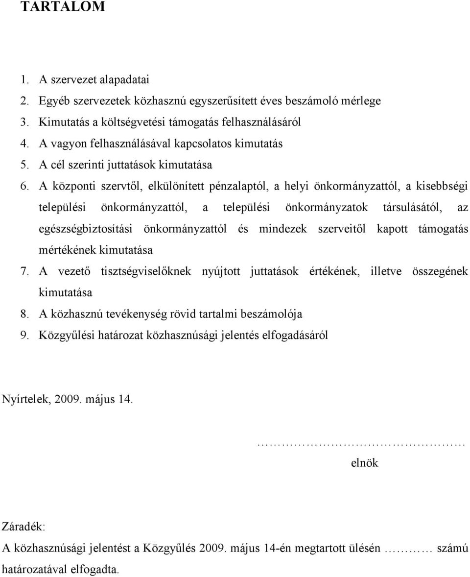 A központi szervtıl, elkülönített pénzalaptól, a helyi önkormányzattól, a kisebbségi települési önkormányzattól, a települési önkormányzatok társulásától, az egészségbiztosítási önkormányzattól és