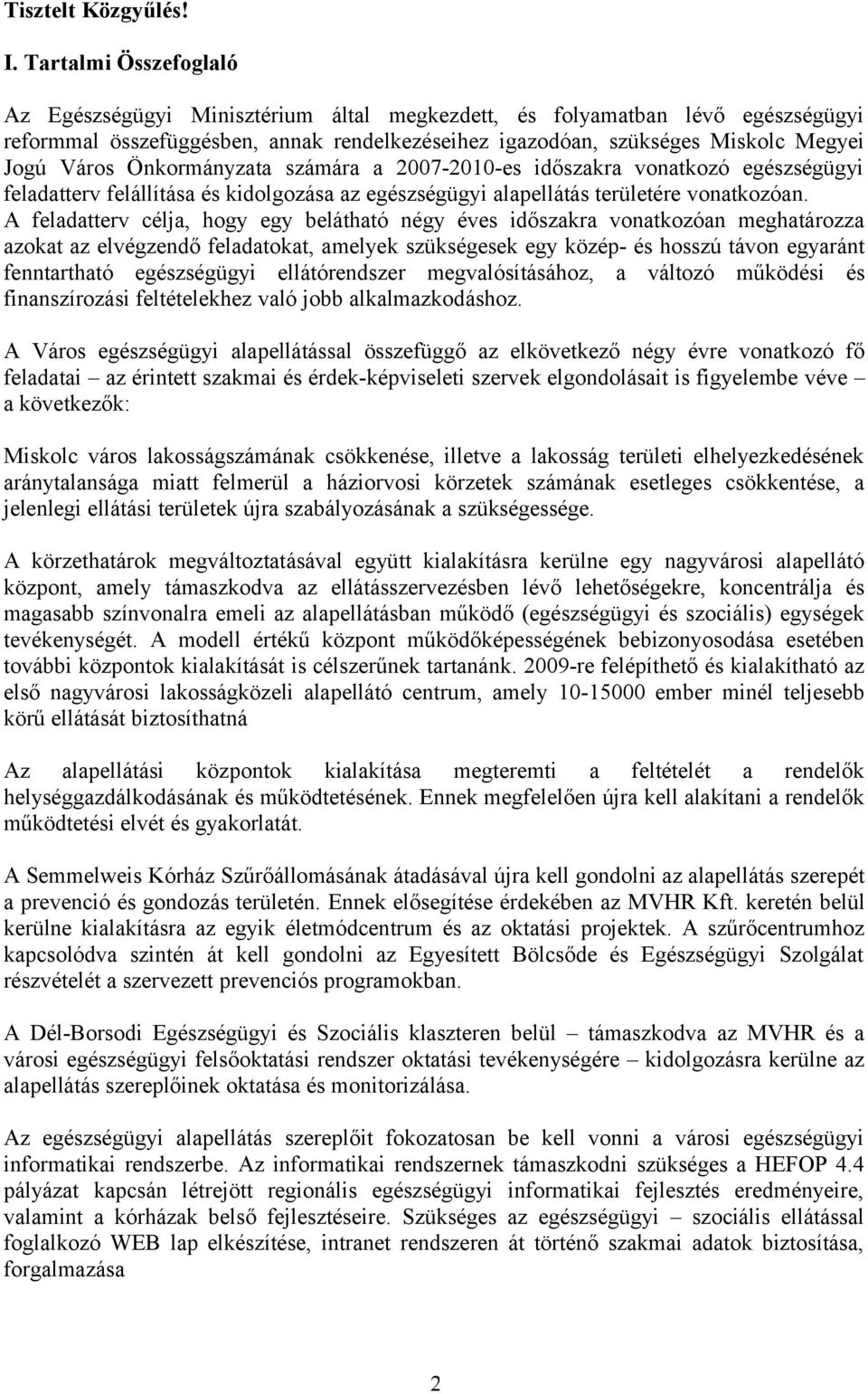 Önkormányzata számára a 2007-2010-es időszakra vonatkozó egészségügyi feladatterv felállítása és kidolgozása az egészségügyi alapellátás területére vonatkozóan.