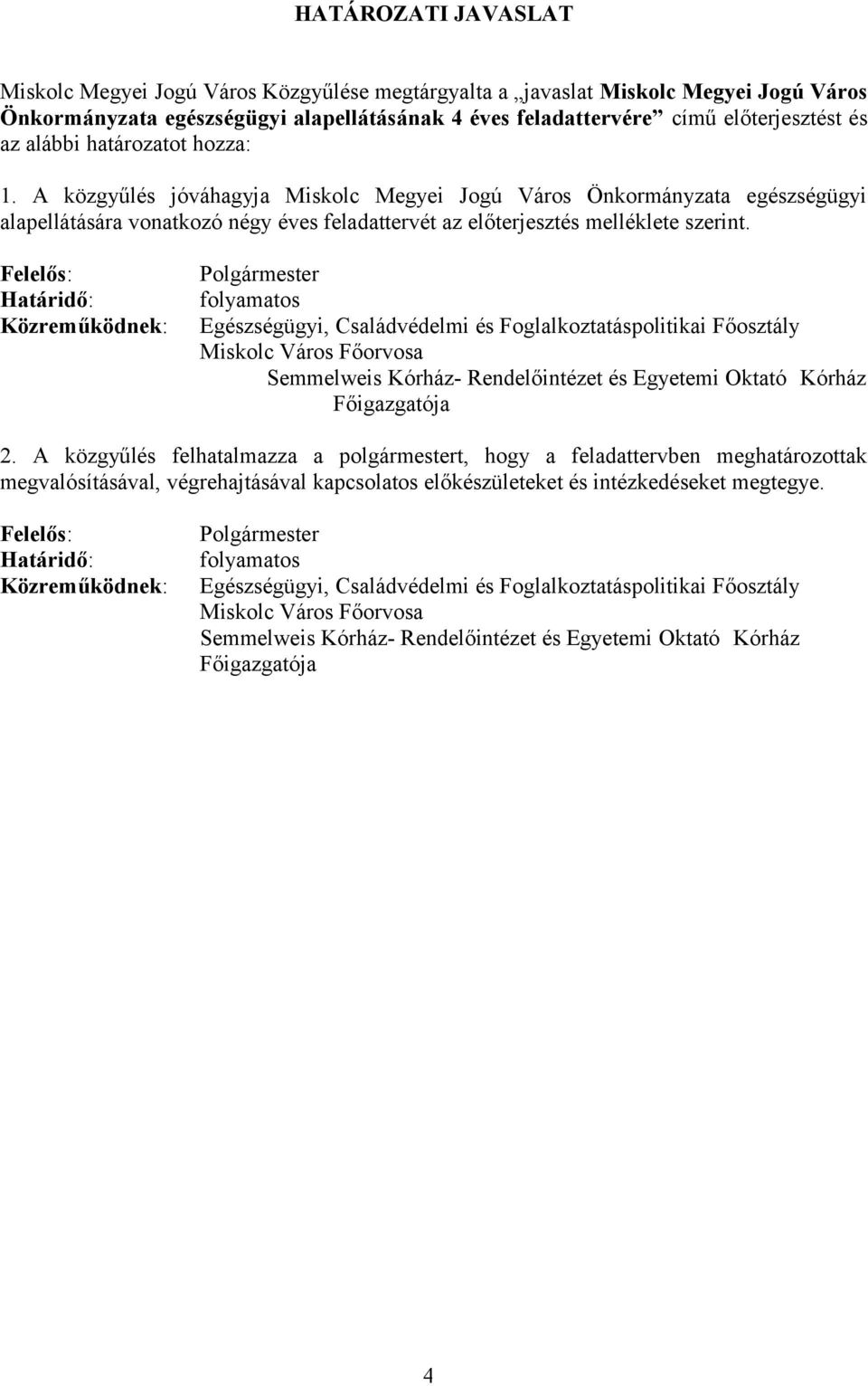 Felelős: Határidő: Közreműködnek: Polgármester folyamatos Miskolc Város Főorvosa Semmelweis Kórház- Rendelőintézet és Egyetemi Oktató Kórház Főigazgatója 2.