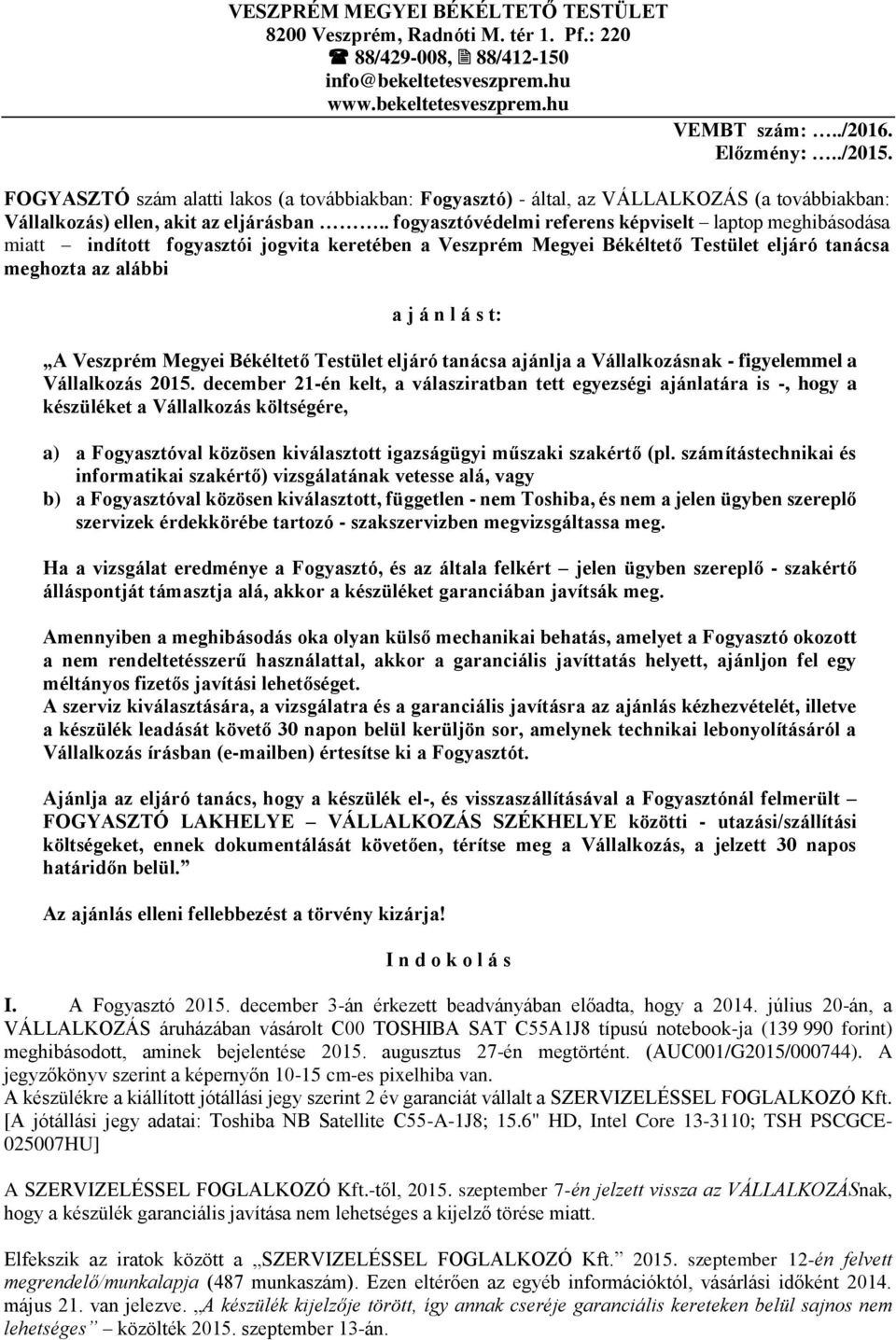 . fogyasztóvédelmi referens képviselt laptop meghibásodása miatt indított fogyasztói jogvita keretében a Veszprém Megyei Békéltető Testület eljáró tanácsa meghozta az alábbi a j á n l á s t: A