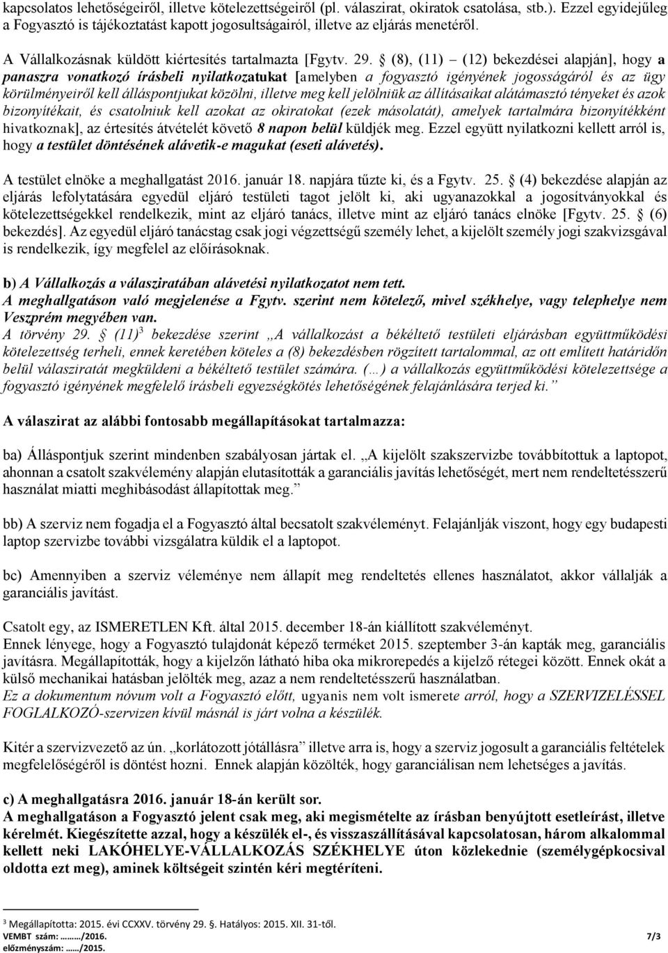 (8), (11) (12) bekezdései alapján], hogy a panaszra vonatkozó írásbeli nyilatkozatukat [amelyben a fogyasztó igényének jogosságáról és az ügy körülményeiről kell álláspontjukat közölni, illetve meg