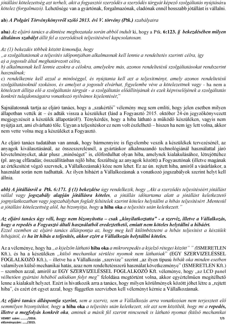 ) szabályaira aba) Az eljáró tanács a döntése meghozatala során abból indult ki, hogy a Ptk. 6:123. bekezdésében milyen általános szabályt állít fel a szerződések teljesítésével kapcsolatosan.