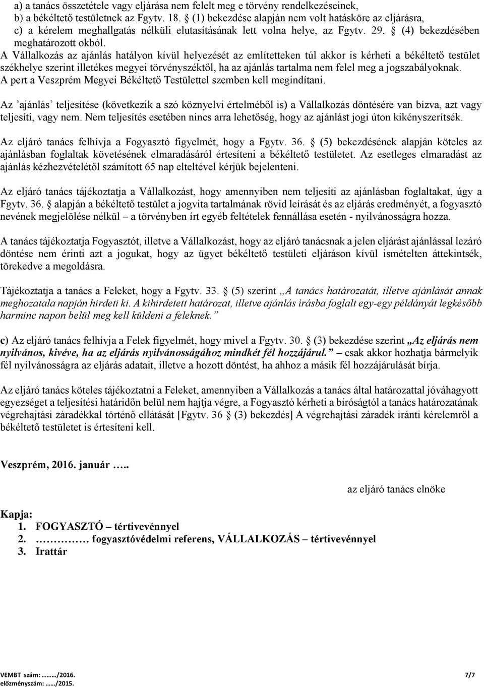 A Vállalkozás az ajánlás hatályon kívül helyezését az említetteken túl akkor is kérheti a békéltető testület székhelye szerint illetékes megyei törvényszéktől, ha az ajánlás tartalma nem felel meg a