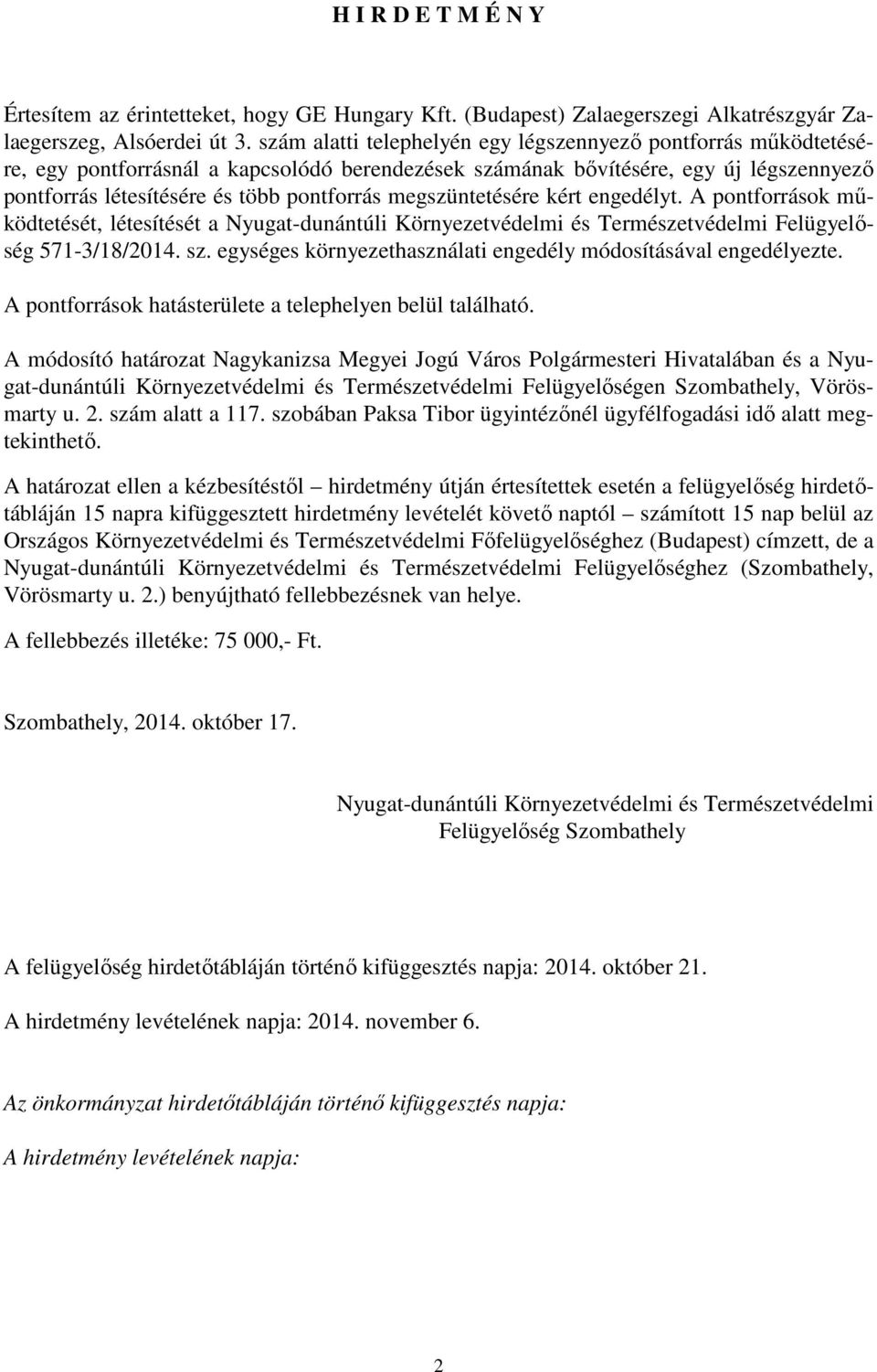 megszüntetésére kért engedélyt. A pontforrások működtetését, létesítését a Nyugat-dunántúli Környezetvédelmi és Természetvédelmi Felügyelőség 571-3/18/2014. sz.