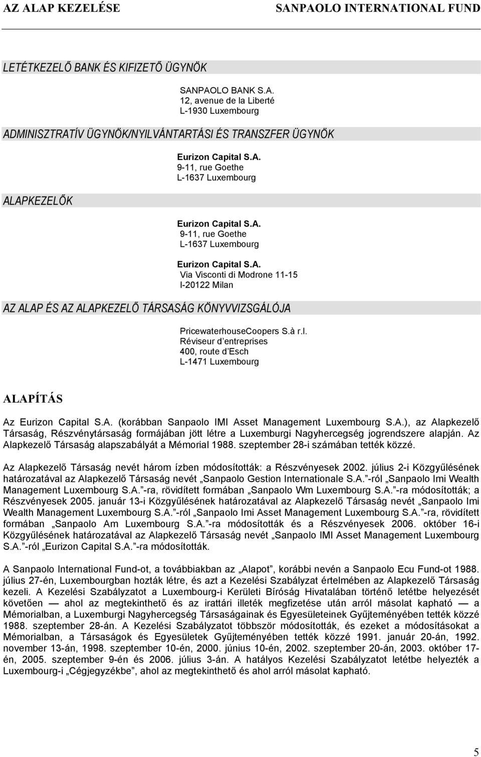 à r.l. Réviseur d entreprises 400, route d Esch L-1471 Luxembourg ALAPÍTÁS Az Eurizon Capital S.A. (korábban Sanpaolo IMI Asset Management Luxembourg S.A.), az Alapkezelő Társaság, Részvénytársaság formájában jött létre a Luxemburgi Nagyhercegség jogrendszere alapján.