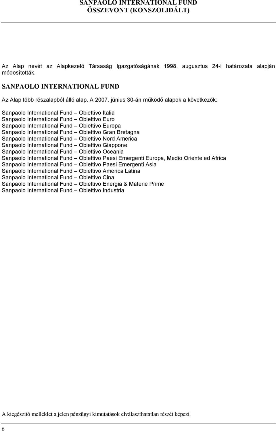 június 30-án működő alapok a következők: Sanpaolo International Fund Obiettivo Italia Sanpaolo International Fund Obiettivo Euro Sanpaolo International Fund Obiettivo Europa Sanpaolo International