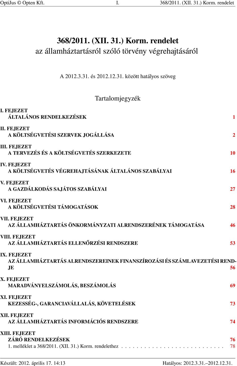 FEJEZET A KÖLTSÉGVETÉS VÉGREHAJTÁSÁNAK ÁLTALÁNOS SZABÁLYAI 16 V. FEJEZET A GAZDÁLKODÁS SAJÁTOS SZABÁLYAI 27 VI. FEJEZET A KÖLTSÉGVETÉSI TÁMOGATÁSOK 28 VII.