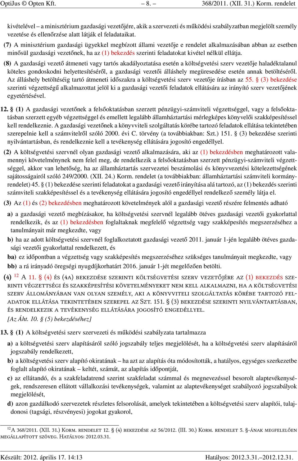 (7) A minisztérium gazdasági ügyekkel megbízott állami vezetője e rendelet alkalmazásában abban az esetben minősül gazdasági vezetőnek, ha az (1) bekezdés szerinti feladatokat kivétel nélkül ellátja.