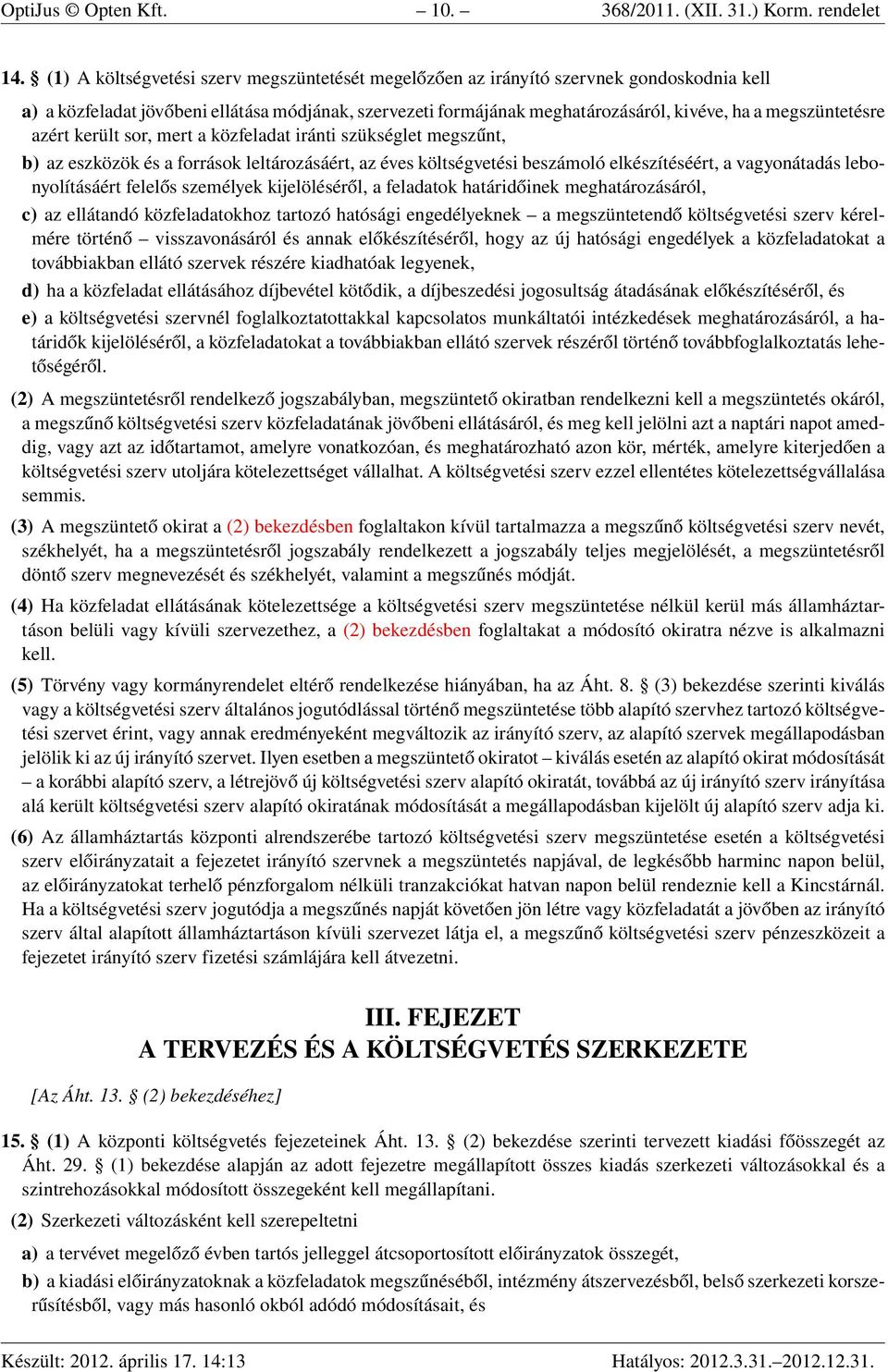 megszüntetésre azért került sor, mert a közfeladat iránti szükséglet megszűnt, b) az eszközök és a források leltározásáért, az éves költségvetési beszámoló elkészítéséért, a vagyonátadás