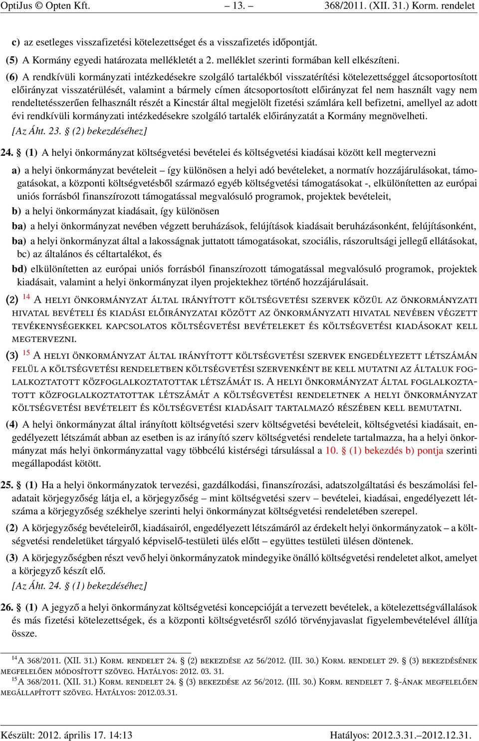 (6) A rendkívüli kormányzati intézkedésekre szolgáló tartalékból visszatérítési kötelezettséggel átcsoportosított előirányzat visszatérülését, valamint a bármely címen átcsoportosított előirányzat