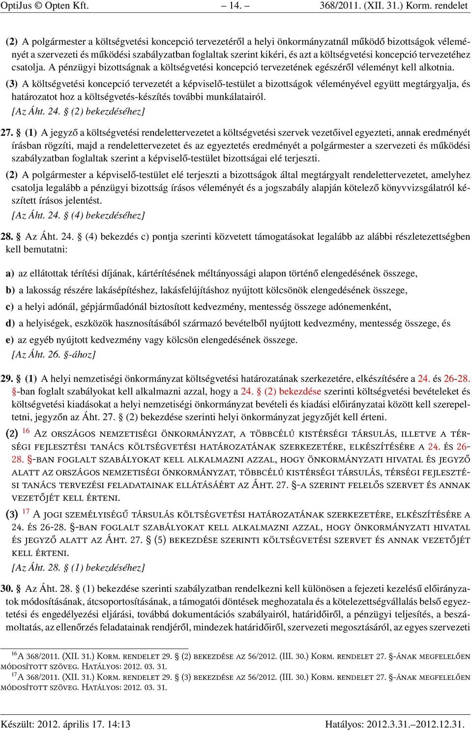 költségvetési koncepció tervezetéhez csatolja. A pénzügyi bizottságnak a költségvetési koncepció tervezetének egészéről véleményt kell alkotnia.