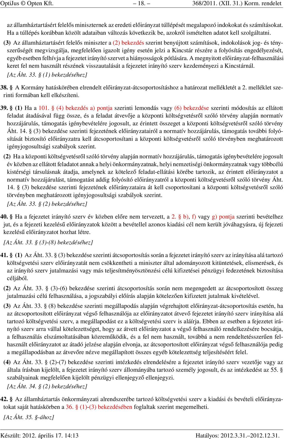 (3) Az államháztartásért felelős miniszter a (2) bekezdés szerint benyújtott számítások, indokolások jog- és tényszerűségét megvizsgálja, megfelelően igazolt igény esetén jelzi a Kincstár részére a