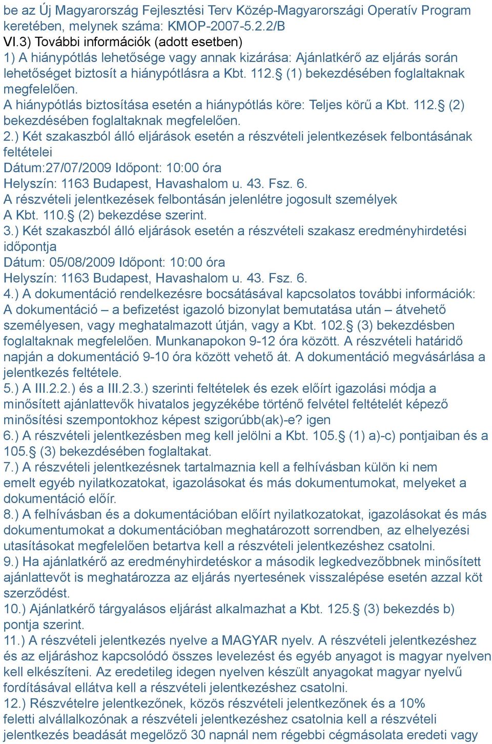 (1) bekezdésében foglaltaknak megfelelően. A hiánypótlás biztosítása esetén a hiánypótlás köre: Teljes körű a Kbt. 112. (2) bekezdésében foglaltaknak megfelelően. 2.