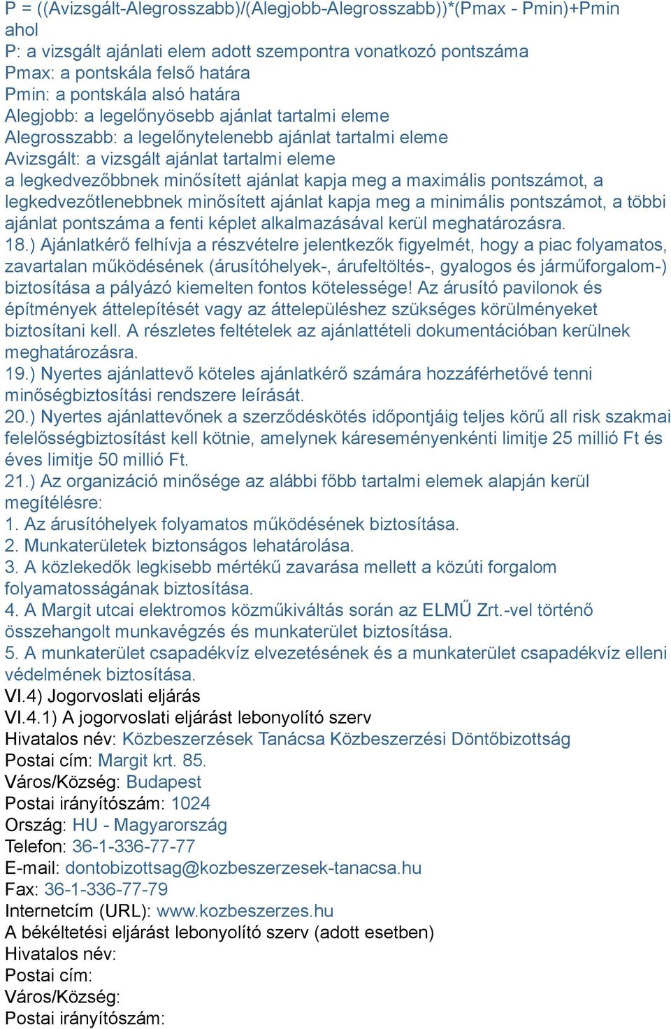 meg a maximális pontszámot, a legkedvezőtlenebbnek minősített ajánlat kapja meg a minimális pontszámot, a többi ajánlat pontszáma a fenti képlet alkalmazásával kerül meghatározásra. 18.