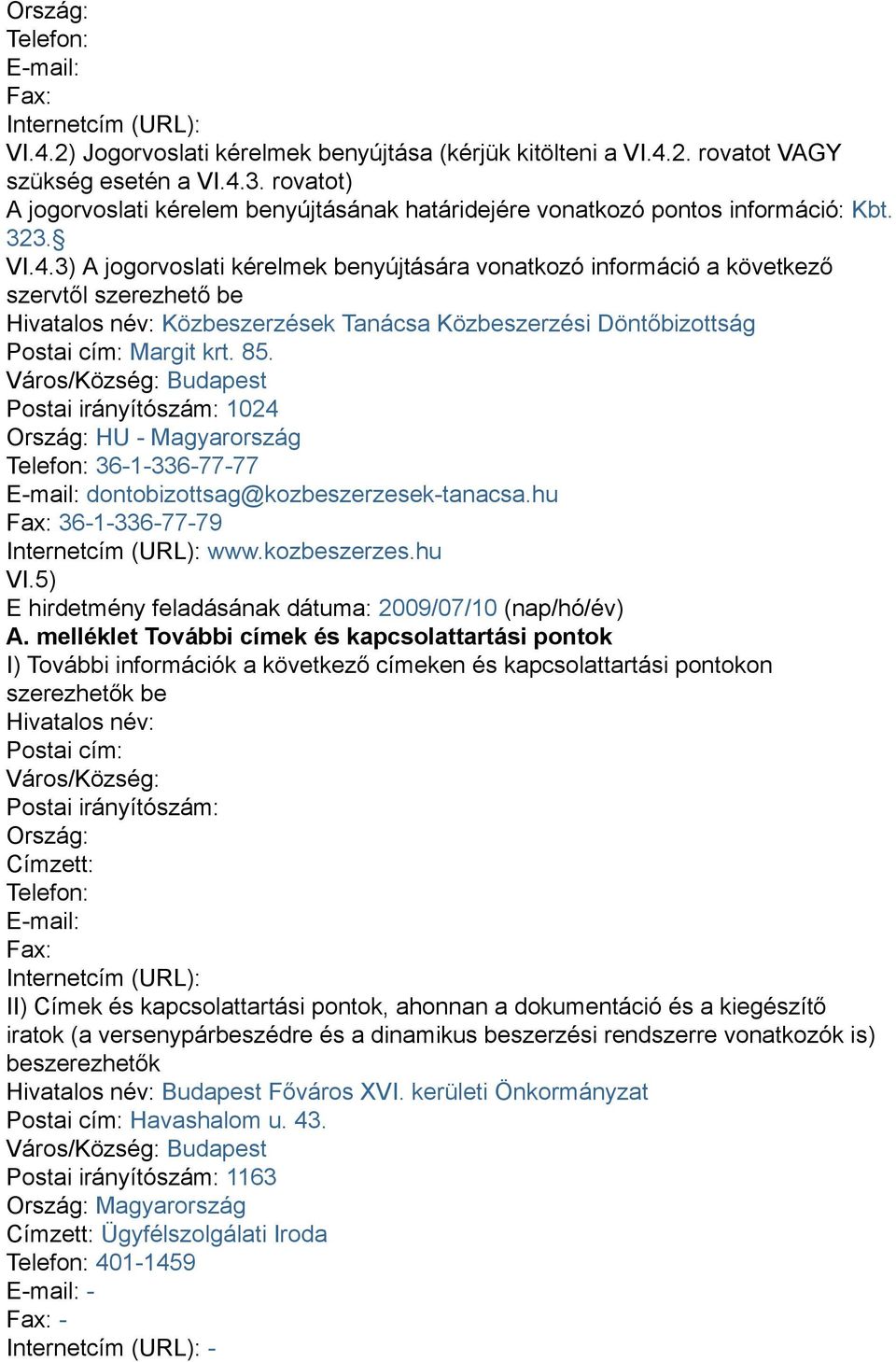 3) A jogorvoslati kérelmek benyújtására vonatkozó információ a következő szervtől szerezhető be Hivatalos név: Közbeszerzések Tanácsa Közbeszerzési Döntőbizottság Postai cím: Margit krt. 85.