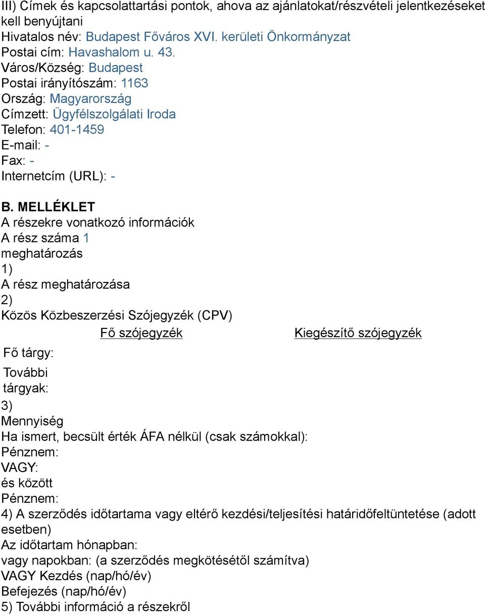 MELLÉKLET A részekre vonatkozó információk A rész száma 1 meghatározás 1) A rész meghatározása 2) Közös Közbeszerzési Szójegyzék (CPV) Fő szójegyzék Fő tárgy: Kiegészítő szójegyzék További tárgyak: