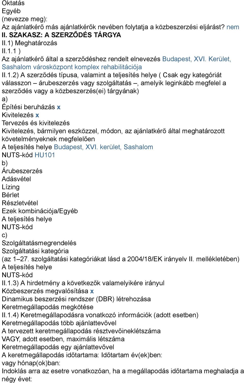 1 ) Az ajánlatkérő által a szerződéshez rendelt elnevezés Budapest, XVI. Kerület, Sashalom városközpont komplex rehabilitációja II.1.2) A szerződés típusa, valamint a teljesítés helye ( Csak egy