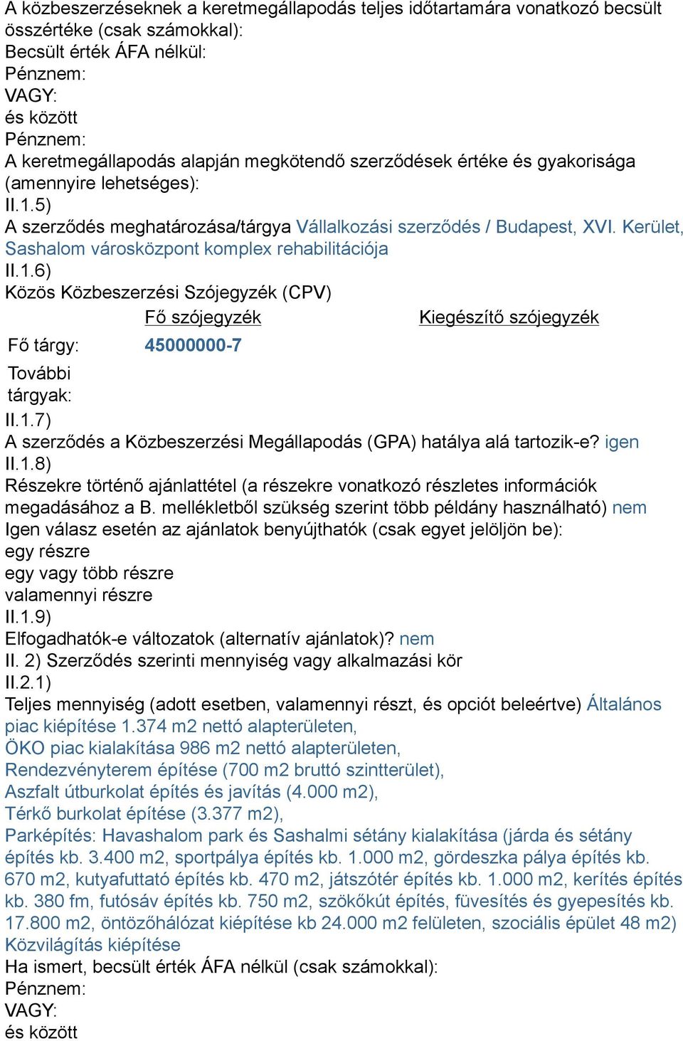 Kerület, Sashalom városközpont komplex rehabilitációja II.1.6) Közös Közbeszerzési Szójegyzék (CPV) Fő szójegyzék Kiegészítő szójegyzék Fő tárgy: 45000000-7 További tárgyak: II.1.7) A szerződés a Közbeszerzési Megállapodás (GPA) hatálya alá tartozik-e?