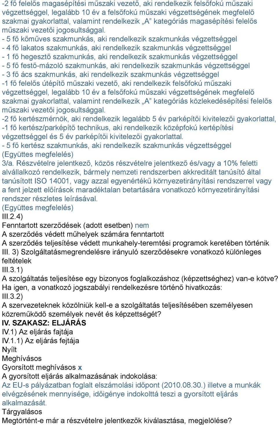 - 5 fő kőműves szakmunkás, aki rendelkezik szakmunkás végzettséggel - 4 fő lakatos szakmunkás, aki rendelkezik szakmunkás végzettséggel - 1 fő hegesztő szakmunkás, aki rendelkezik szakmunkás