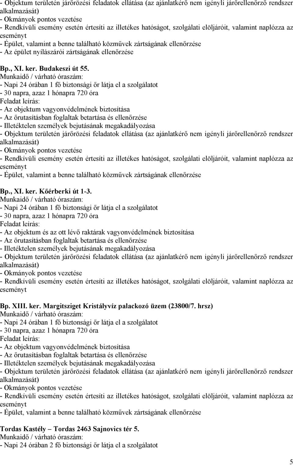 - 30 napra, azaz 1 hónapra 720 óra - Az objektum és az ott lévő raktárak vagyonvédelmének biztosítása Bp. XIII.