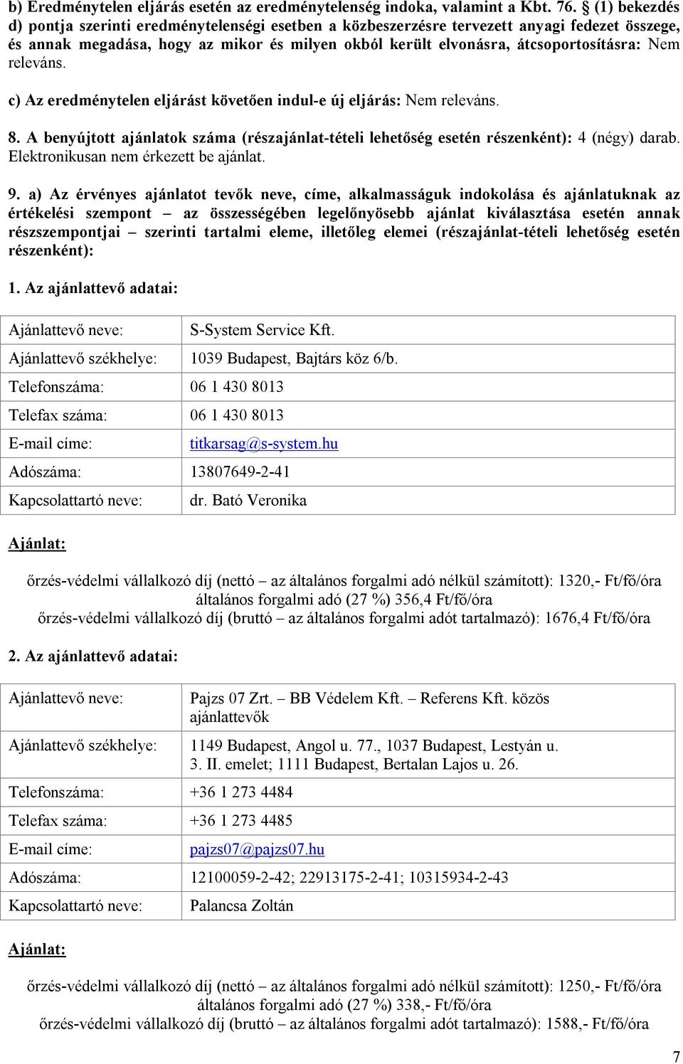 releváns. c) Az eredménytelen eljárást követően indul-e új eljárás: Nem releváns. 8. A benyújtott ajánlatok száma (részajánlat-tételi lehetőség esetén részenként): 4 (négy) darab.