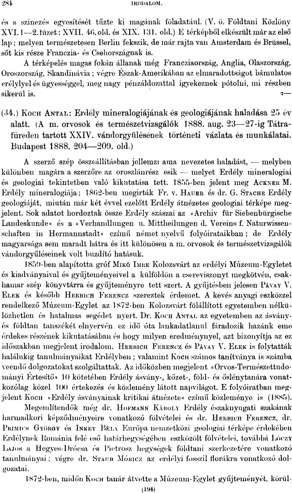 A térképelés magas fokán állanak még Francziaország, Anglia, Olaszország, Oroszország, Skandinávia; végre Eszak-Amerikában az elmaradottságot bámulatos erélylyel és ügyességgel, meg nagy