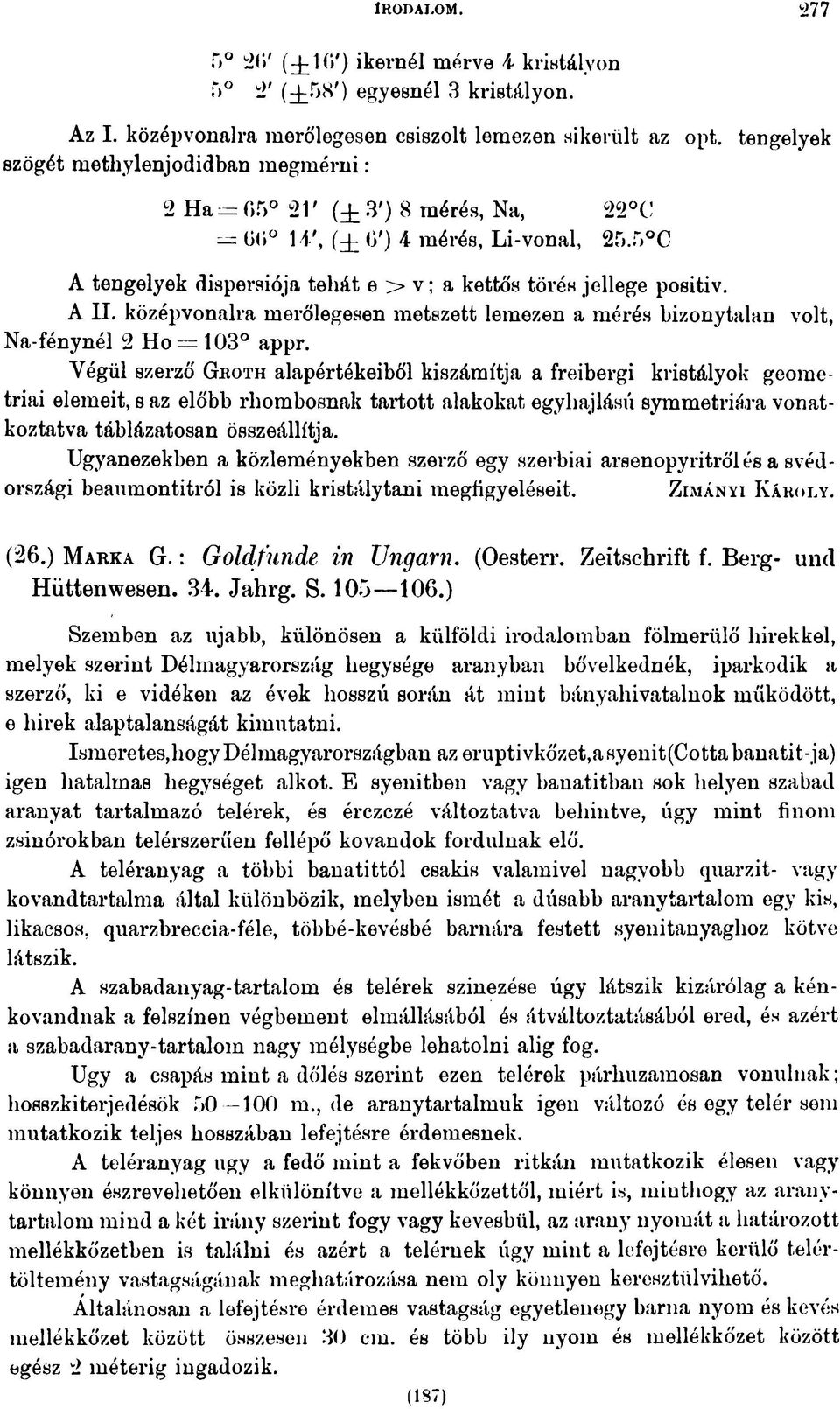 A U. középvonalra merőlegesen metszett lemezen a mérés bizonytalan volt, Na-fénynél 2 Ho = 103 appr.