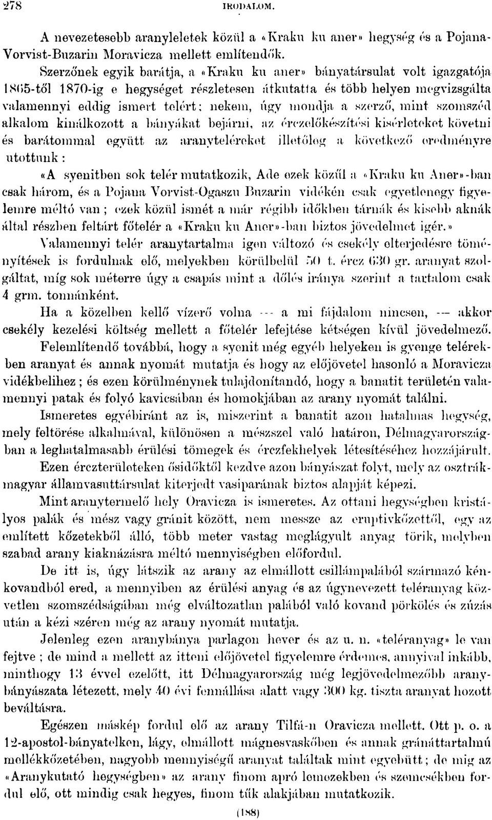mondja a szerző, mint szomszéd alkalom kínálkozott a bányákat bejárni, az érozelőkészítési kísérleteket követni és barátommal együtt az aranyteléreket illetőleg a következő eredményre ütöttünk : «A