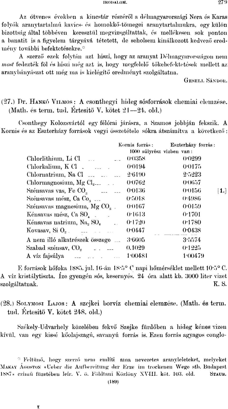 megvizsgáltattak, ós mellékesen sok ponton a bánátit is a figyelem tárgyává tétetett, (le seholsem kinálkozott kedvező eredmény további befektetésekre/" A szerző ezek folytán azt hiszi, hogy az